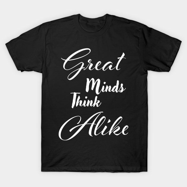 Great minds think alike T-Shirt by Czajnikolandia